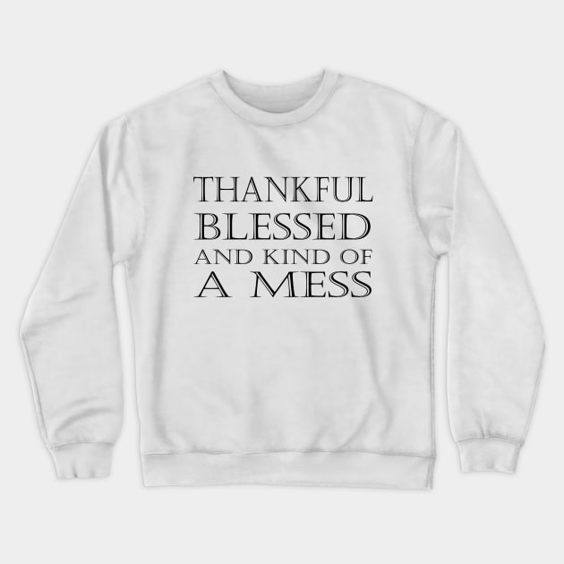 Thankful Blessed and Kind of a Mess Crewneck Sweatshirt by kirayuwi